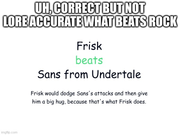 UH, CORRECT BUT NOT LORE ACCURATE WHAT BEATS ROCK | image tagged in what beats rock | made w/ Imgflip meme maker