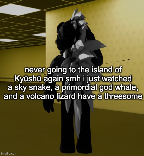 backroom template | never going to the island of Kyūshū again smh i just watched a sky snake, a primordial god whale, and a volcano lizard have a threesome | image tagged in backroom template | made w/ Imgflip meme maker