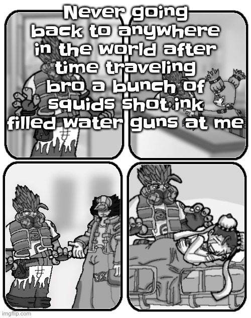 Slap happy rhythm busters loss | Never going back to anywhere in the world after time traveling bro a bunch of squids shot ink filled water guns at me | image tagged in slap happy rhythm busters loss | made w/ Imgflip meme maker