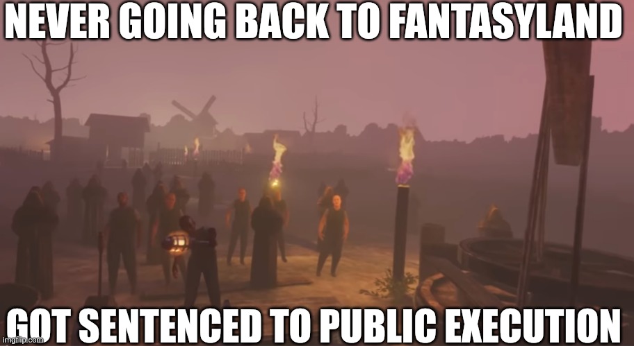 some hospitality this was | NEVER GOING BACK TO FANTASYLAND; GOT SENTENCED TO PUBLIC EXECUTION | image tagged in bonelab | made w/ Imgflip meme maker