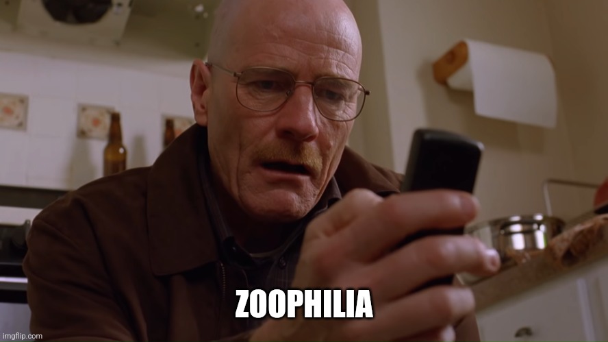 Walter White on his Phone | ZOOPHILIA | image tagged in walter white on his phone | made w/ Imgflip meme maker