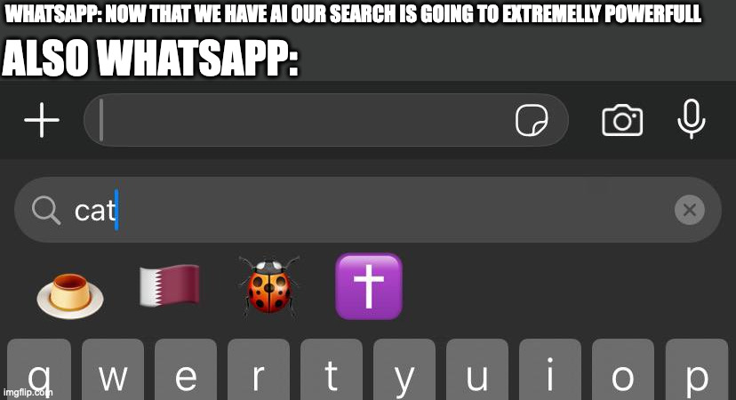 Whatsapp Search is now better with AI | ALSO WHATSAPP:; WHATSAPP: NOW THAT WE HAVE AI OUR SEARCH IS GOING TO EXTREMELLY POWERFULL | image tagged in whatsapp,ai,meme,funny,technology | made w/ Imgflip meme maker