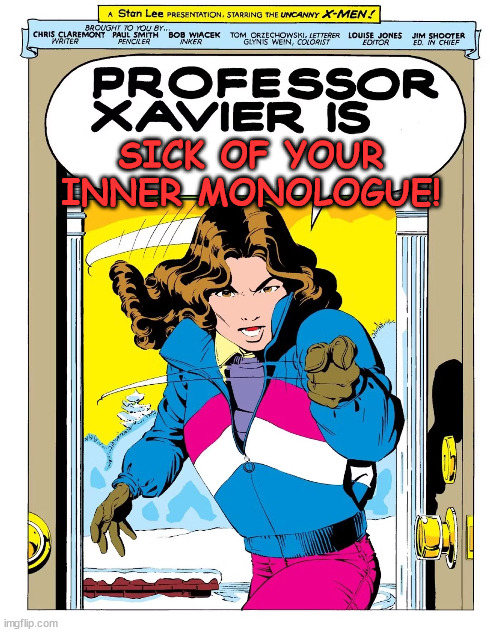 Professor X Is Sick Of You | SICK OF YOUR
INNER MONOLOGUE! | image tagged in professor xavier is a jerk | made w/ Imgflip meme maker