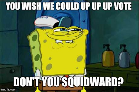 Don't You Squidward Meme | YOU WISH WE COULD UP UP UP VOTE  DON'T YOU SQUIDWARD? | image tagged in memes,dont you squidward | made w/ Imgflip meme maker
