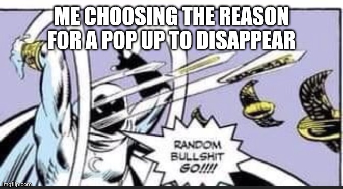 Not interested, inapropriate, covered content, seen multiple times blah blah blah blah | ME CHOOSING THE REASON FOR A POP UP TO DISAPPEAR | image tagged in random bullshit go,ads | made w/ Imgflip meme maker