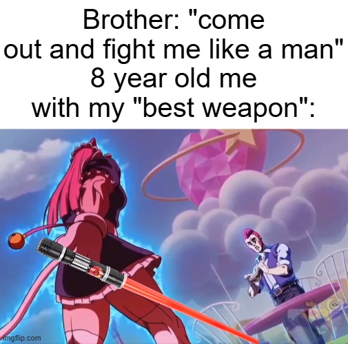 I'm guaranteed to win this one | Brother: "come out and fight me like a man"
8 year old me with my "best weapon": | image tagged in pawlette walking towards colt | made w/ Imgflip meme maker