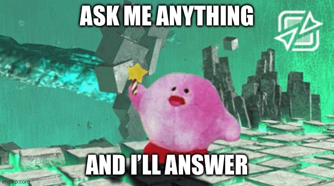 Kerbe joins the battle | ASK ME ANYTHING; AND I’LL ANSWER | image tagged in kerbe joins the battle | made w/ Imgflip meme maker