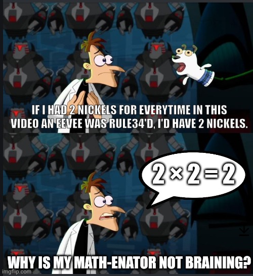 2 nickels | IF I HAD 2 NICKELS FOR EVERYTIME IN THIS VIDEO AN EEVEE WAS RULE34'D, I'D HAVE 2 NICKELS. 2 × 2 = 2; WHY IS MY MATH-ENATOR NOT BRAINING? | image tagged in 2 nickels | made w/ Imgflip meme maker