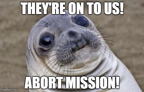 Awkward Moment Sealion Meme | THEY'RE ON TO US! ABORT MISSION! | image tagged in memes,awkward moment sealion | made w/ Imgflip meme maker