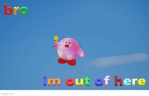 Bro I'm out of here | image tagged in bro i'm out of here | made w/ Imgflip meme maker