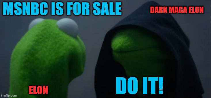 Elon | DARK MAGA ELON; MSNBC IS FOR SALE; DO IT! ELON | image tagged in memes,evil kermit | made w/ Imgflip meme maker