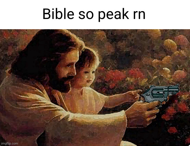 revelation lore | Bible so peak rn | image tagged in bible,jesus,guns,kids,funny,kids these days | made w/ Imgflip meme maker