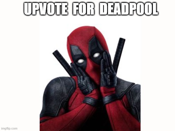 upvote | UPVOTE  FOR  DEADPOOL | image tagged in deadpool | made w/ Imgflip meme maker