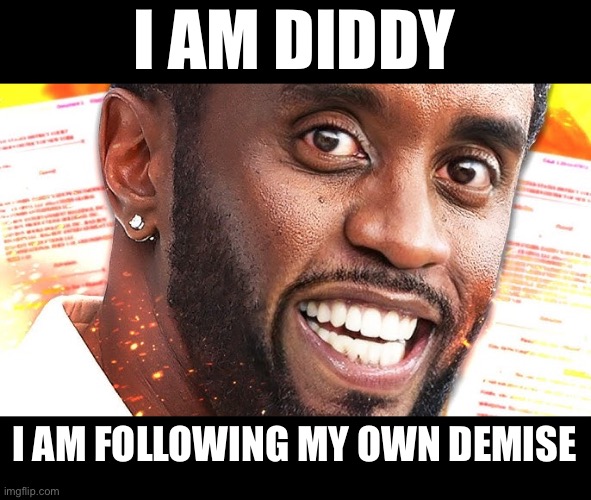 Diddy following his demise | I AM DIDDY; I AM FOLLOWING MY OWN DEMISE | image tagged in diddy demise,diddy,p diddy,downfall,predator,monster | made w/ Imgflip meme maker