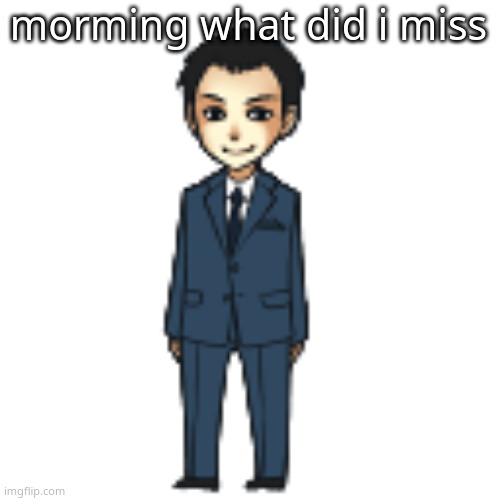 Moriarty but a shimeji | morming what did i miss | image tagged in moriarty but a shimeji | made w/ Imgflip meme maker