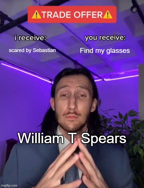 William is AMAZING!! | scared by Sebastian; Find my glasses; William T Spears | image tagged in trade offer,black butler,fun | made w/ Imgflip meme maker