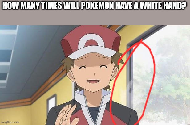 HOW MANY TIMES WILL POKEMON HAVE A WHITE HAND? | made w/ Imgflip meme maker