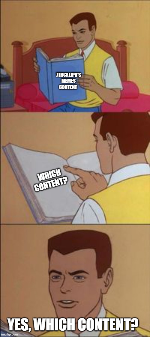 7THCALIPH'S MEMES CONTENT WHICH CONTENT? YES, WHICH CONTENT? | image tagged in peter parker reading a book | made w/ Imgflip meme maker