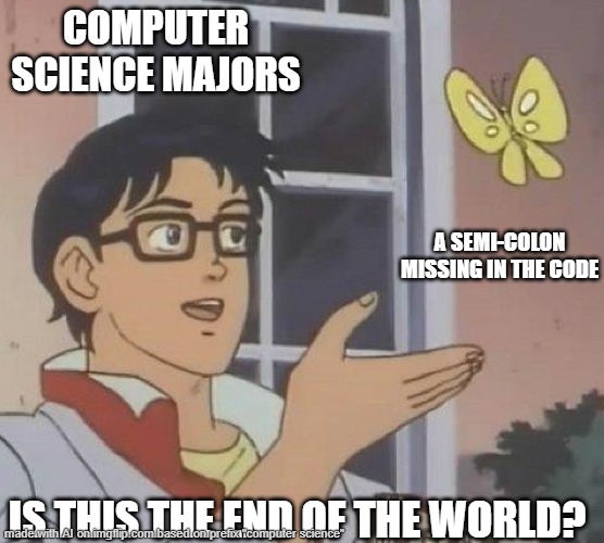 Another CS Meme | COMPUTER SCIENCE MAJORS; A SEMI-COLON MISSING IN THE CODE; IS THIS THE END OF THE WORLD? | image tagged in is this butterfly | made w/ Imgflip meme maker
