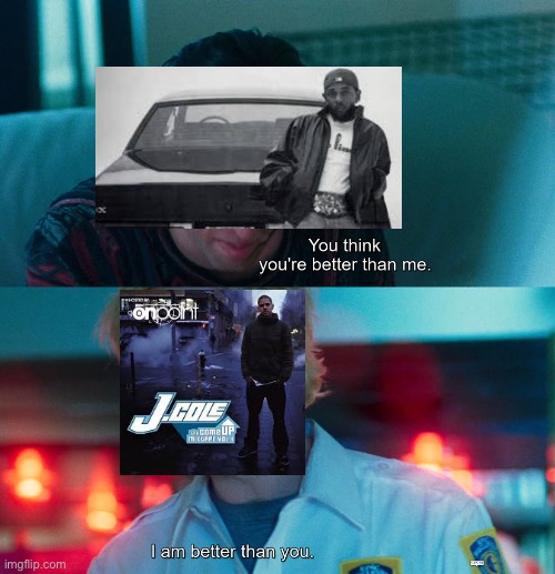 KDOT after realizing he can’t copy and paste squabble up 15 times | image tagged in you think you're better than me i am better than you | made w/ Imgflip meme maker