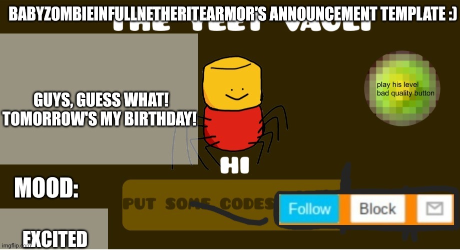 babyzombieinfullnetheritearmor's Announcement template | GUYS, GUESS WHAT! TOMORROW'S MY BIRTHDAY! EXCITED | image tagged in babyzombieinfullnetheritearmor's announcement template | made w/ Imgflip meme maker