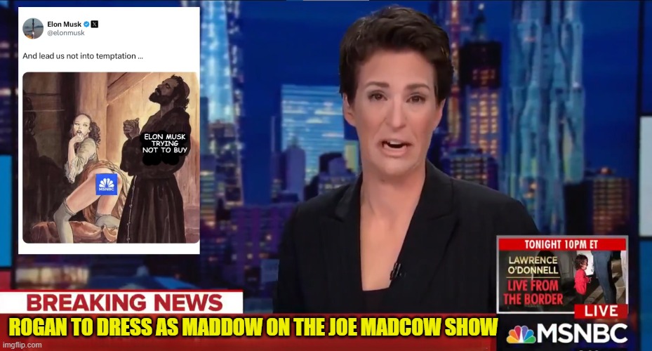 The Joe MadCow Experience | ROGAN TO DRESS AS MADDOW ON THE JOE MADCOW SHOW | image tagged in joe rogan,rachel maddow,msnbc,propaganda,fake news,maga | made w/ Imgflip meme maker