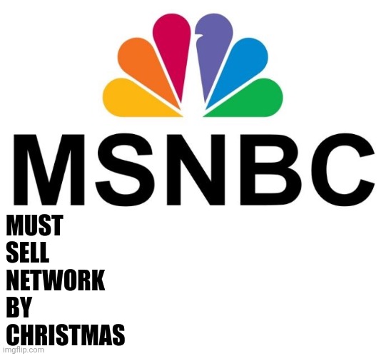 MUST
SELL
NETWORK
BY
CHRISTMAS | image tagged in msnbc,blank white template | made w/ Imgflip meme maker