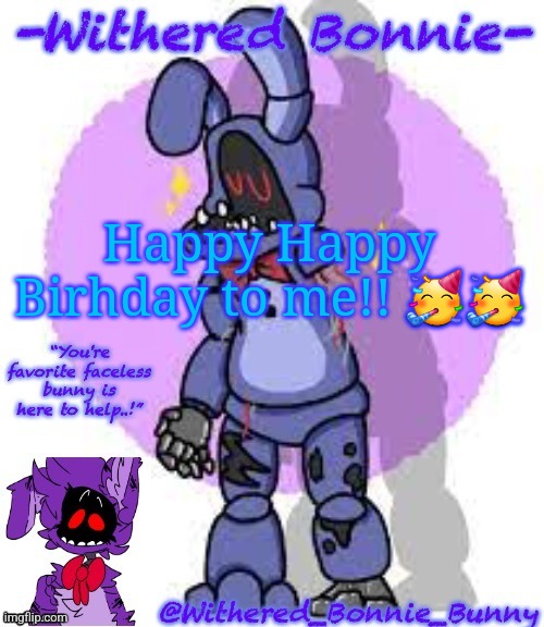 :) | Happy Happy Birhday to me!! 🥳🥳 | image tagged in w b b's fnaf 2 bonnie temp | made w/ Imgflip meme maker