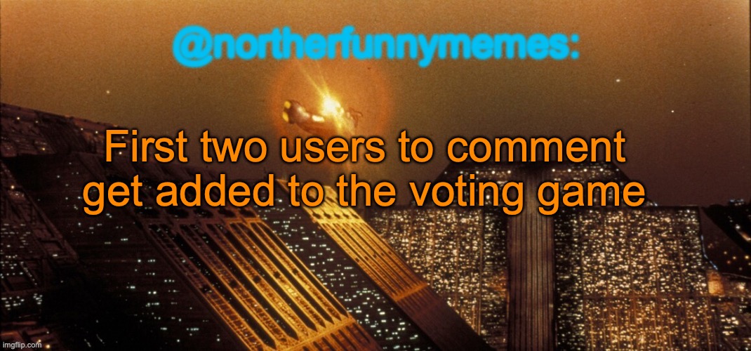 The comments of users that are already in don't count | First two users to comment get added to the voting game | image tagged in northerfunnymemes announcement template | made w/ Imgflip meme maker