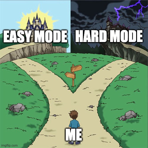 Two Paths | HARD MODE; EASY MODE; ME | image tagged in two paths | made w/ Imgflip meme maker