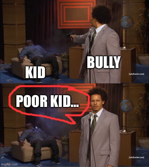 Who Killed Hannibal Meme | BULLY; KID; POOR KID… | image tagged in memes,who killed hannibal | made w/ Imgflip meme maker