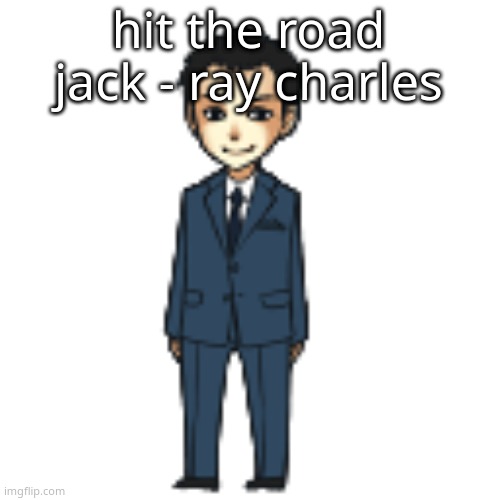 Moriarty but a shimeji | hit the road jack - ray charles | image tagged in moriarty but a shimeji | made w/ Imgflip meme maker