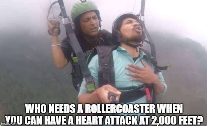 Paragliding meme | WHO NEEDS A ROLLERCOASTER WHEN YOU CAN HAVE A HEART ATTACK AT 2,000 FEET? | image tagged in paragliding meme | made w/ Imgflip meme maker