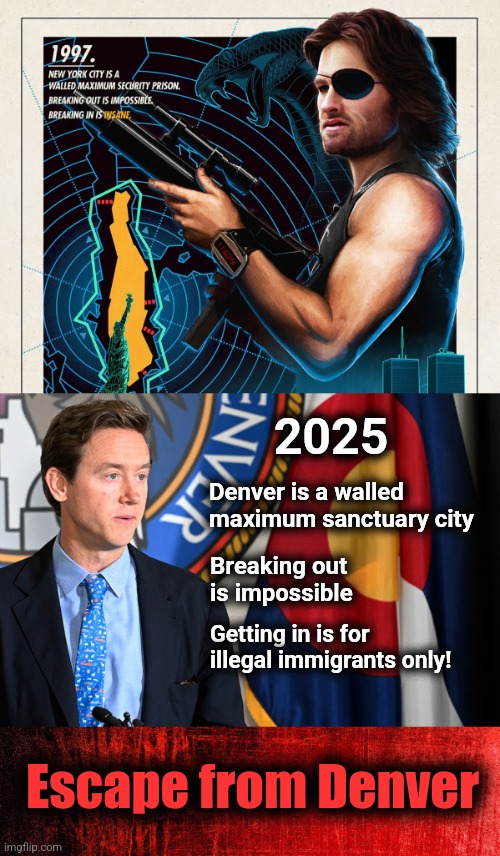 From Hollywood fiction to reality | 2025; Denver is a walled maximum sanctuary city; Breaking out is impossible; Getting in is for illegal immigrants only! Escape from Denver | image tagged in memes,escape from new york,escape from denver,democrats,migrants,crime | made w/ Imgflip meme maker