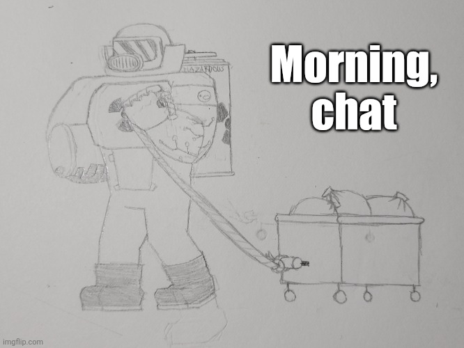 Hopefully I have time to draw Evander in my sketchbook | Morning, chat | image tagged in hazmat sam | made w/ Imgflip meme maker