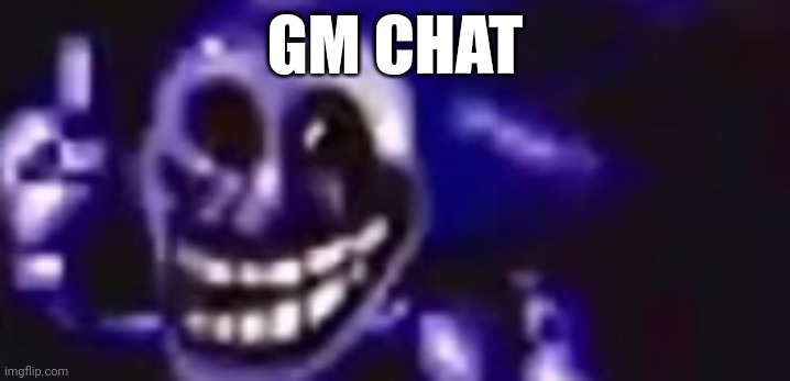 trolling is infinite | GM CHAT | image tagged in trolling is infinite | made w/ Imgflip meme maker