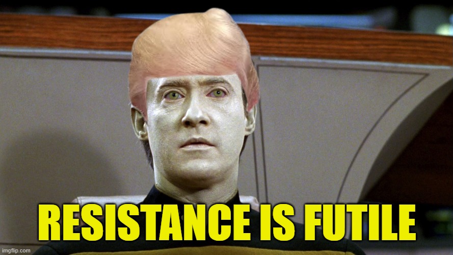 Trump Data | RESISTANCE IS FUTILE | image tagged in star trek,star trek tng,tng,maga,trump,donald trump | made w/ Imgflip meme maker