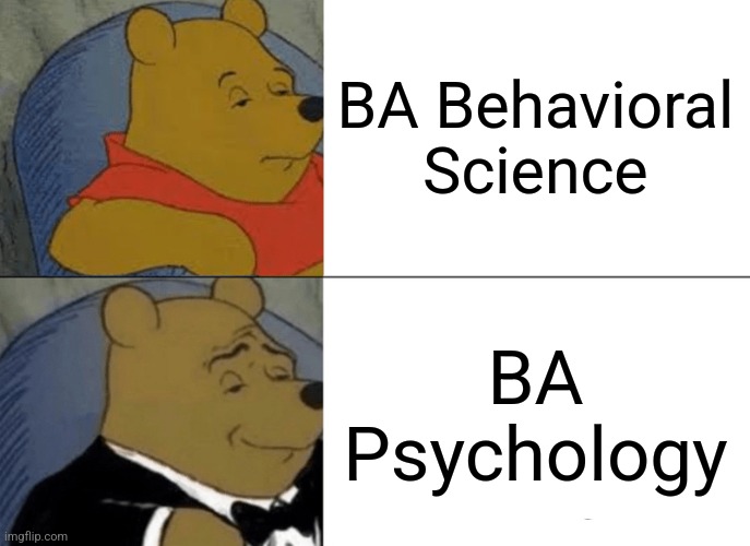 I think BehSci is BA Psych | BA Behavioral Science; BA Psychology | image tagged in memes,tuxedo winnie the pooh,psychology,college | made w/ Imgflip meme maker