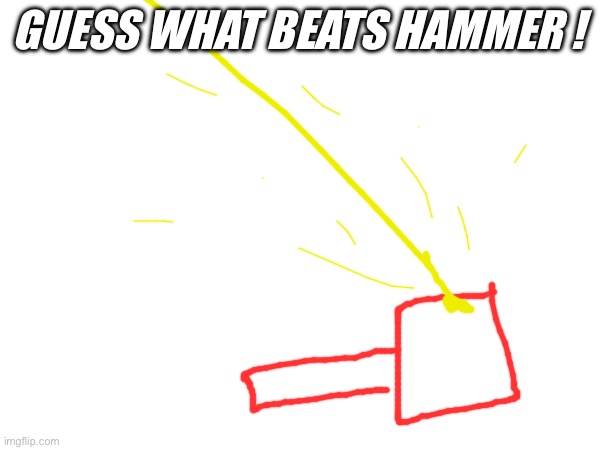 GUESS WHAT BEATS HAMMER ! | made w/ Imgflip meme maker