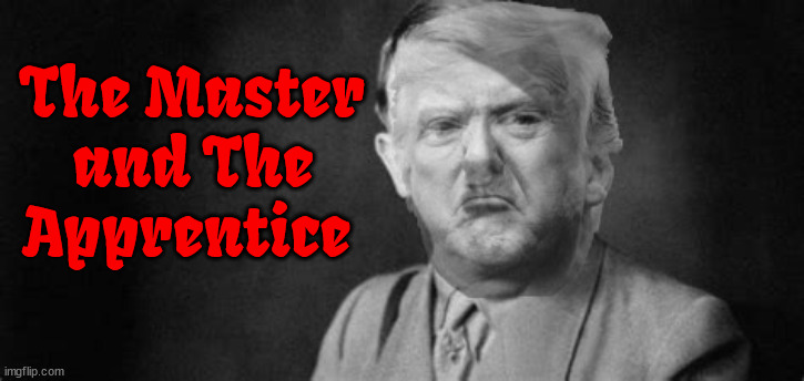 The Master and The Apprentice | The Master and The Apprentice | image tagged in the master and the apprentice,amreica's hitler,hister,3rd antichrist,putin's puppet,4th reich | made w/ Imgflip meme maker