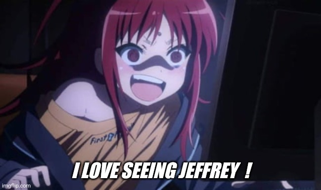 Let's repost him... | I LOVE SEEING JEFFREY  ! | image tagged in sora narukami | made w/ Imgflip meme maker