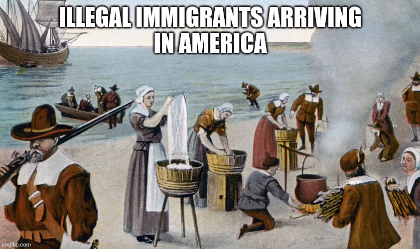 immigrants | ILLEGAL IMMIGRANTS ARRIVING
IN AMERICA | image tagged in pilgrims,illegals | made w/ Imgflip meme maker