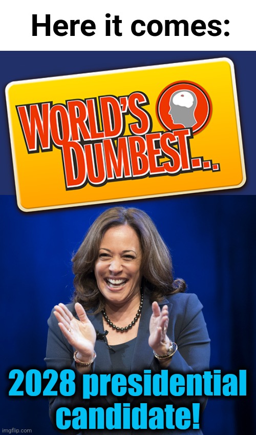 Here it comes:; 2028 presidential candidate! | image tagged in kamala harris laughing,memes,presidential campaign,kamala harris,world's dumbest,democrats | made w/ Imgflip meme maker