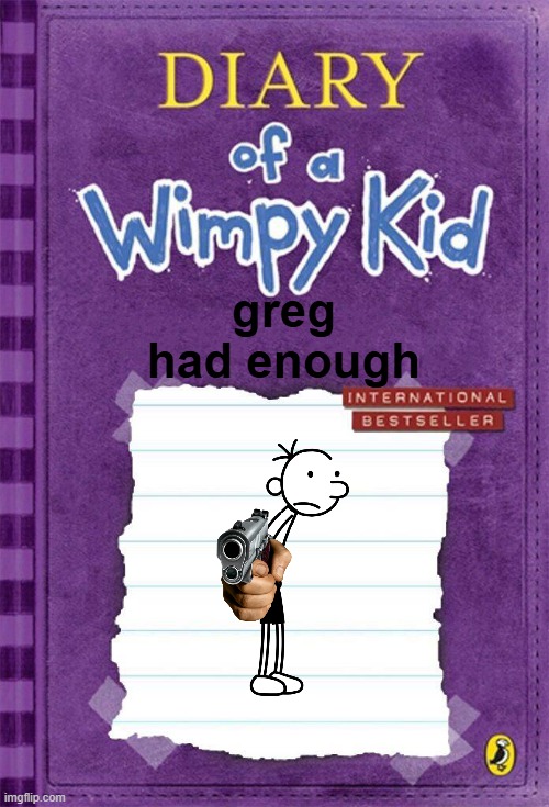 NEW WIMPY KID BOOK?!!!?! | greg had enough | image tagged in diary of a wimpy kid cover template | made w/ Imgflip meme maker