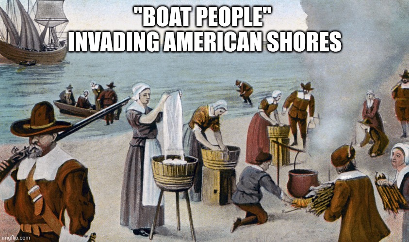 boat people | "BOAT PEOPLE" 
INVADING AMERICAN SHORES | image tagged in pilgrims,illegals | made w/ Imgflip meme maker