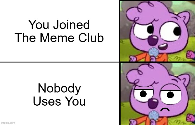 New Meme (Please Use The Template) | You Joined The Meme Club; Nobody Uses You | image tagged in disappointed zadie | made w/ Imgflip meme maker