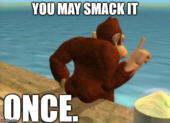 donkey kong butt | YOU MAY SMACK IT ONCE. | image tagged in donkey kong butt | made w/ Imgflip meme maker