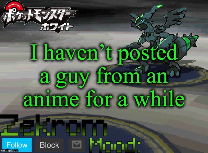 I’m not mentioning his name, but you know who he is | I haven’t posted a guy from an anime for a while | image tagged in shiny zekrom temp v1 | made w/ Imgflip meme maker