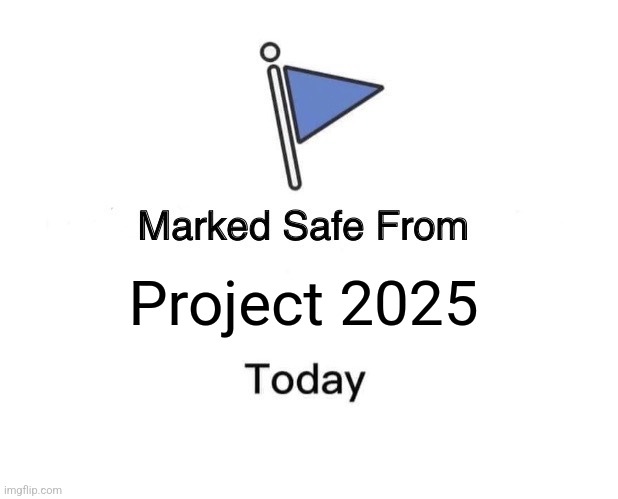 Marked safe | Project 2025 | image tagged in memes,marked safe from | made w/ Imgflip meme maker