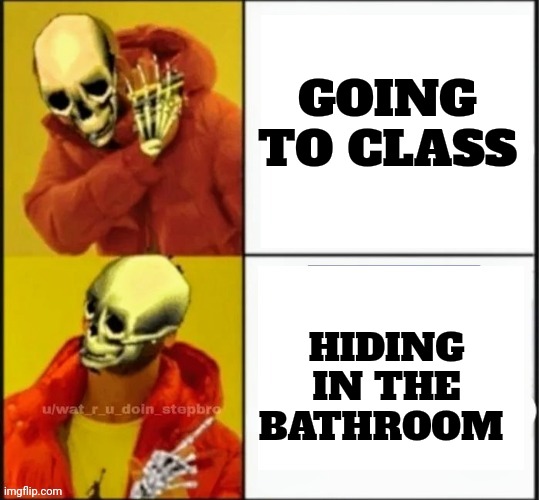 Skeleton Bling | GOING TO CLASS HIDING IN THE BATHROOM | image tagged in skeleton bling | made w/ Imgflip meme maker